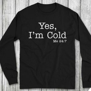 Yes I’m cold me 24/7 t shirt